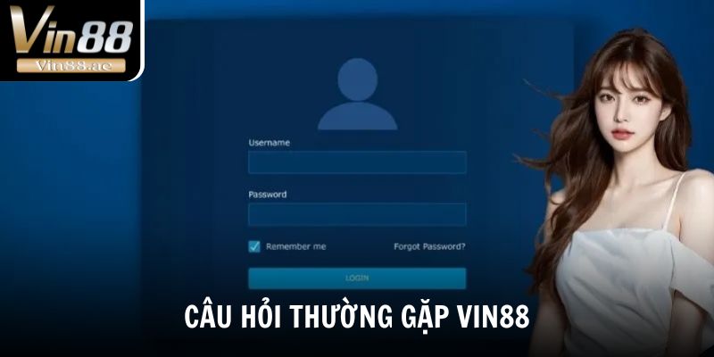 Giải đáp những câu hỏi thường gặp phổ biến khi tham gia Vin88